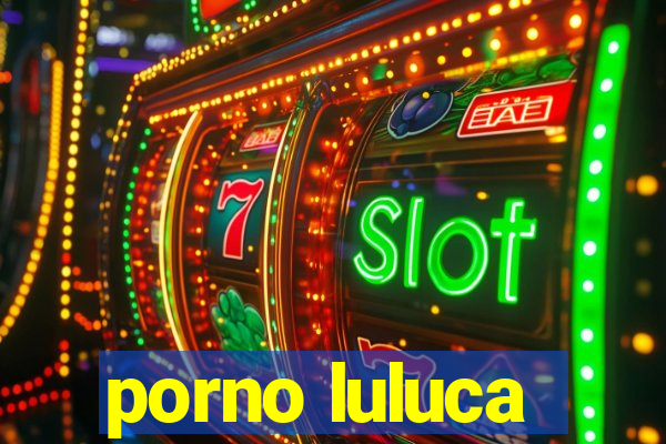 porno luluca